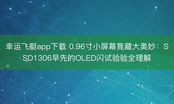 幸运飞艇app下载 0.96寸小屏幕竟藏大奥妙：SSD1306早先的OLED闪试验验全理解